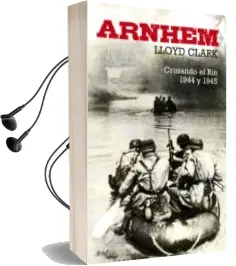 Descargar AudioLibro Arnhem: Cruzando el rin 1944 y 1945 de Lloyd Clark año 2009
