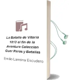 Descargar AudioLibro La Batalla de Vitoria 1813: El fin de la Aventura (Coleccion Guer Reros y Batallas) de Emilio Larreina Escudero año 2009