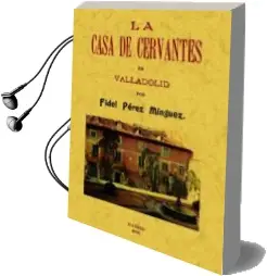 Descargar AudioLibro La Casa de Cervantes en Valladolid (Edicion Facsimil) de Fidel Perez Minguez año 2010