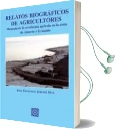Descargar AudioLibro Relatos Biograficos de Agricultores: Memoria de la Revolucion agr Icola en la Costa de Almeria y Granada de Jose Francisco Jimenez Diaz año 2010