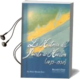 Descargar AudioLibro La Historia del Puerto de Huelva (1873-1930) de Ana María Moyarro Bayo año 2010