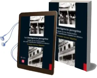 Descargar AudioLibro La Inteligencia Peregrina: Legado de los Intelectuales del Exilio Epublicano Español en Mexico de Fernando Serrano Migallon año 2010