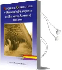 Descargar AudioLibro Republica, Guerra Civil y Represion Franquista en Bacares (Almeri a) de Eusebio Rodriguez Padilla año 2010