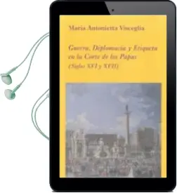 Descargar AudioLibro Guerra, Diplomacia y Etiqueta en la Corte de los Papa (Siglos xvi y Xvii) de Maria Antonieta Visceglia año 2010
