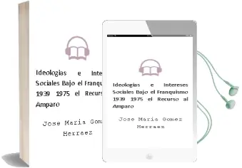 Descargar AudioLibro Ideologias e Intereses Sociales Bajo el Franquismo (1939-1975): El Recurso al Amparo de Jose Maria Gomez Herraez año 2010