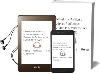 Descargar AudioLibro Clientelismo Politico y Poderes Perifericos Durante la Restauraci on: Huelva, 1874-1923 de Maria Antonia Peña Guerrero año 2010