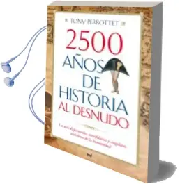 Descargar AudioLibro 2500 Años de Historia al Desnudo: Las mas Disparatadas, Estrafala Rias y Singulares Anecdotas de la Humanidad de Tony Perrottet año 2010