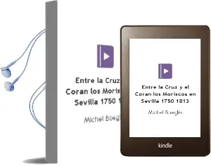 Descargar AudioLibro Entre la Cruz y el Coran. los Moriscos en Sevilla (1750-1813) de Michel Böeglin año 2010