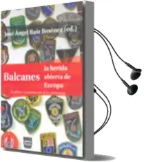 Descargar AudioLibro Balcanes la Herida Abierta de Europa: Conflicto y Reconstruccion de la Convivencia de Jose Angel Ruiz Jimenez año 2010
