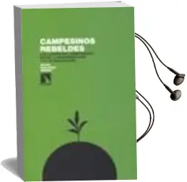 Descargar AudioLibro Campesinos Rebeldes: Las Luchas del Campesinado Entre la Moderniz Acion y la Globalizacion de Oscar Bascuñan Añover año 2010
