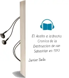 Descargar AudioLibro El Asalto a la Brecha: Cronica de la Destruccion de san Sebastian en 1813 de Javier Sada año 2010