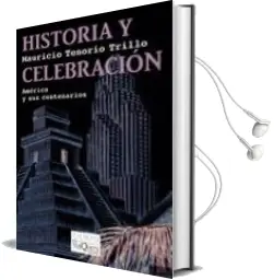 Descargar AudioLibro Historia y Celebracion: Mexico y sus Centenarios de Mauricio Tenorio Trillo año 2010