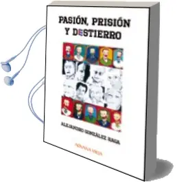 Descargar AudioLibro Pasion, Prision y Destierro: Memorias de un Prisionero Politico c Ubano de Alejandro Gonzalez Raga año 2010