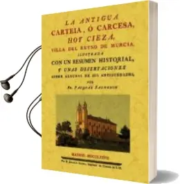 Descargar AudioLibro La Antigua Carteia, o Carcesa, hoy Cieza, Villa del Reyno de Murc ia (Ed. Facsimil) de Pasqual Salmeron año 2011