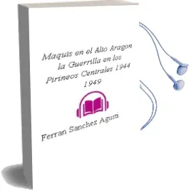 Descargar AudioLibro Maquis en el Alto Aragon. la Guerrilla en los Pirineos Centrales (1944-1949) de Ferran Sanchez Agusti año 2011