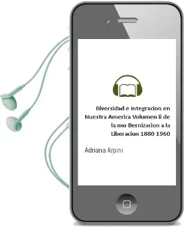 Descargar AudioLibro Diversidad e Integracion en Nuestra America. Volumen ii: De la mo Dernizacion a la Liberacion (1880-1960) de Adriana Arpini año 2011