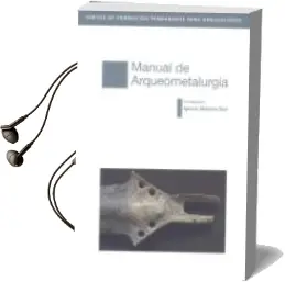 Descargar AudioLibro Manual de Arqueometalurgia de Ignacio Montero Ruiz año 2011