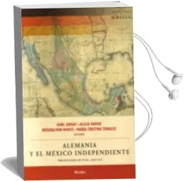 Descargar AudioLibro Alemania y el Mexico Independiente: Percepciones Mutuas, 1810-191 0 de Karl Kohut año 2011
