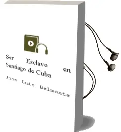 Descargar AudioLibro Ser Esclavo en Santiago de Cuba de Jose Luis Belmonte año 2011