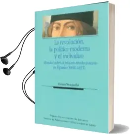 Descargar AudioLibro La Revolucion, la Politica Moderna y el Individuo. Miradas Sobre el Proceso Revolucionario en España (1808-1835) de Richard Hocquellet año 2011