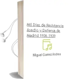 Descargar AudioLibro Mil Dias de Resistencia: Asedio y Defensa de Madrid 1936-1939 de Miguel Gomez Andrea año 2011