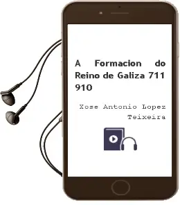 Descargar AudioLibro A Formacion do Reino de Galiza ( 711 - 910 ) de Xose Antonio Lopez Teixeira año 2011