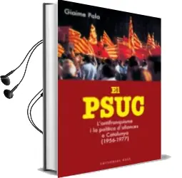 Descargar AudioLibro El Psuc: L Antifranquisme i la Politica d Aliances a Catalunya (1 956-1977) de Giaime Pala año 2011
