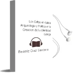 Descargar AudioLibro Los Celtas en Galicia: Arqueologia y Politica en la Creacion de l a Identidad Gallega de Beatriz Diaz Santana año 2011