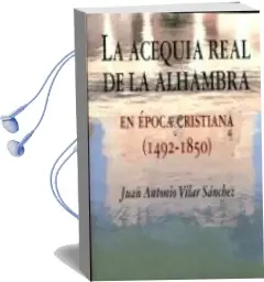 Descargar AudioLibro Acequia Real de la Alhambra de Juan Antonio Vilar Sanchez año 2011