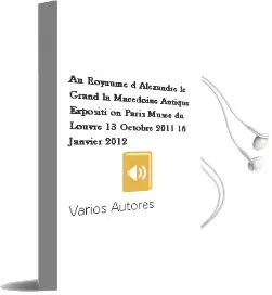Descargar AudioLibro Au Royaume d Alexandre le Grand : La Macedoine Antique : Expositi on, Paris, Musee du Louvre, 13 Octobre 2011-16 Janvier 2012  de Varios Autores año 2011