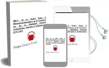 Descargar AudioLibro Hijos de la Madre Patria: El Hispanoamericanismo en la Construcci on de la Identidad Nacional Colombiana Durante la Regeneracion (1878-1900) de Felipe Gracia Perez año 2011