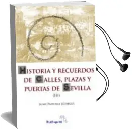 Descargar AudioLibro Historia y Recuerdos de Calles, Plazas y Puertas de Sevilla (Iii) de Jaime Passolas Jauregui año 2011