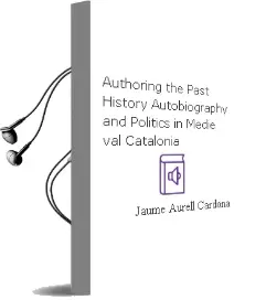 Descargar AudioLibro Authoring the Past: History, Autobiography, and Politics in Medie val Catalonia de Jaume Aurell Cardona año 2012