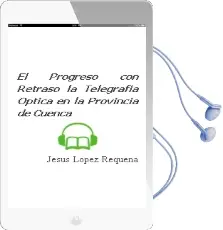 Descargar AudioLibro El Progreso con Retraso:La Telegrafia Optica en la Provincia de Cuenca de Jesus Lopez Requena año 2012
