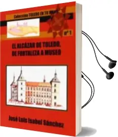 Descargar AudioLibro El Alcazar de Toledo: De Fortaleza a Museo de Jose Luis Isabel Sanchez año 2012