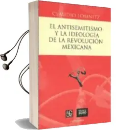 Descargar AudioLibro El Antisemitismo y la Ideologia de la Revolucion Mexicana de Claudio Lomnitz año 2012