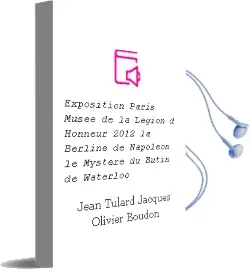 Descargar AudioLibro Exposition. Paris, Musee de la Legion d Honneur. 2012: La Berline de Napoleon, le Mystere du Butin de Waterloo de Jean Tulard; Jacques Olivier Boudon año 2012