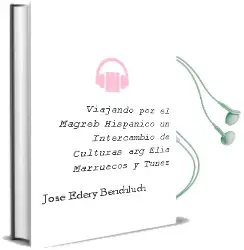 Descargar AudioLibro Viajando por el Magreb Hispanico: Un Intercambio de Culturas. arg Elia, Marruecos y Tunez de Jose Edery Benchluch año 2012