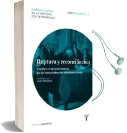 Descargar AudioLibro Ruptura y Reconciliación. España y el Reconocimiento de las Indep Endencias Latinoamericanas. Recorridos_1 de Varios Autores año 2012