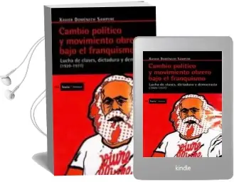 Descargar AudioLibro Cambio Politico y Movimiento Obrero Bajo el Franquismo: Lucha de Clases, Dictadura y Democracia (1939- 1977) de Xavier Domenech Sampere año 2012
