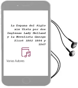 Descargar AudioLibro La España del Siglo xix Vista por dos Inglesas: Lady Holland y la Novelista George Eliot (1802-1804 y 1867) de Varios Autores año 2012