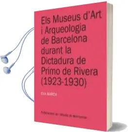 Descargar AudioLibro Els Museus d art i Arqueologia de la Barcelona Durant la Dictadur a de Primo de Rivera (1923-1930) de Eva March año 2012