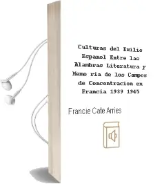 Descargar AudioLibro Culturas del Exilio Español Entre las Alambras: Literatura y Memo ria de los Campos de Concentracion en Francia(1939-1945) de Francie Cate Arries año 2012