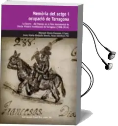 Descargar AudioLibro Memoria del Setge i Ocupacio de Tarragona: La Guerra del Frances en els Fons Documentals de l Arxiu Historic Arxidiocesa de Tarragona (1808-1814) de Manuel Maria Fuentes I Gasó año 2012