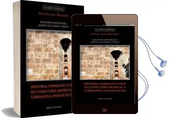 Descargar AudioLibro Historia, Formacio i Usos de l Espai Urba Medieval a Tarragona, s Egles Xii-Xiii de J.J. Guidi Sanchez año 2012