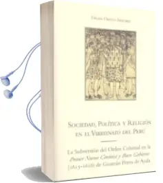 Descargar AudioLibro Sociedad, Politica y Religion en el Virrenato del Peru: La Subver Sion del Orden Colonial en la Primer Nueua Coronica y Buen Gobierno de Guaman de Ayala de Delfin Ortega Sanchez año 2012