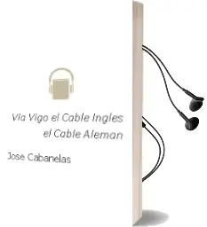 Descargar AudioLibro Via Vigo: El Cable Ingles - el Cable Aleman de Jose Cabanelas año 2013