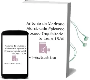 Descargar AudioLibro Antonio de Medrano, Alumbrado Epicureo: Proceso Inquisitorial (to Ledo 1530) de Javier Perez Escohotado año 2013
