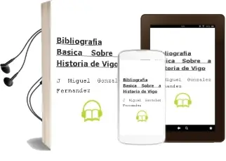 Descargar AudioLibro Bibliografia Basica Sobre a Historia de Vigo de J. Miguel Gonzalez Fernandez año 2013