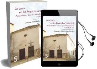 Descargar AudioLibro La Casa en la Mancha Oriental. Arquitectura, Familia y Sociedad r Ural (1650-1850) de Carmen Hernandez Lopez año 2013